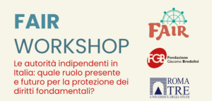 Workshop FAIR: “Le autorità indipendenti in Italia: quale ruolo presente e futuro per la protezione dei diritti fondamentali?”